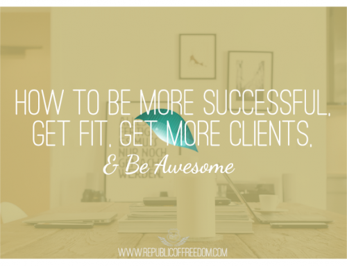 How to be more successful, get fit, get more clients, and be awesome
